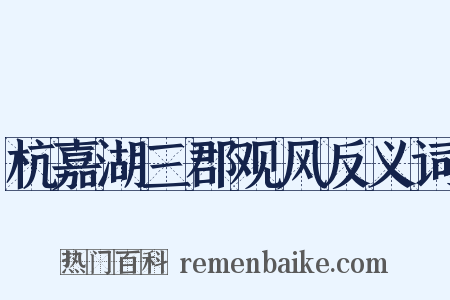 杭嘉湖三郡观风反义词是什么意思的图片